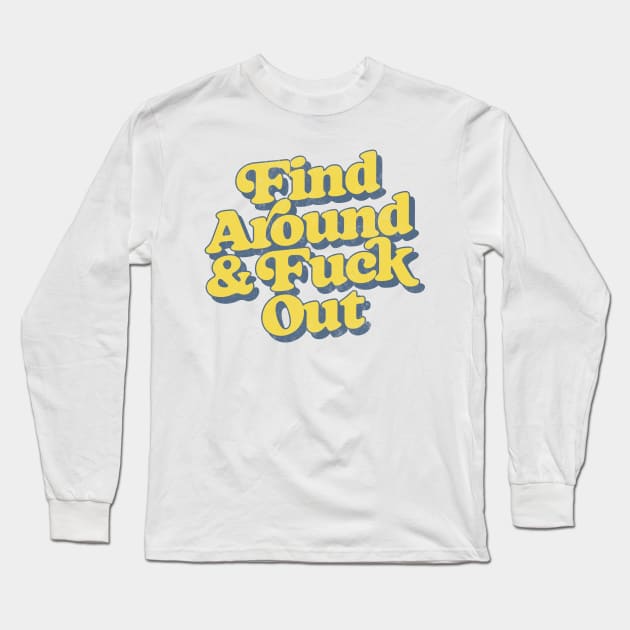 Find Around And Fuck Out Long Sleeve T-Shirt by DankFutura